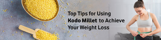 Top Tips for Using Kodo Millet to Achieve Your Weight Loss Goals