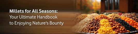 Millets for All Seasons: Your Ultimate Handbook to Enjoying Nature's Bounty