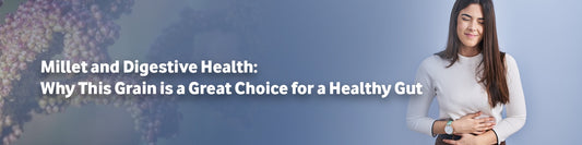 Millet and Digestive Health: Why This Grain is a Great Choice for a Healthy Gut