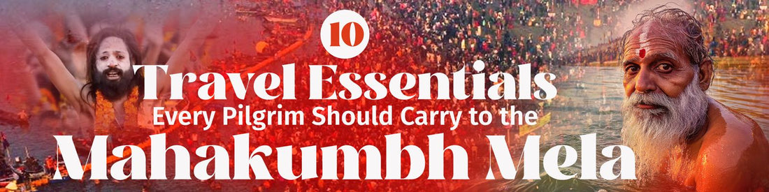 10 Travel Essentials Every Pilgrim Should Carry to the Mahakumbh Mela