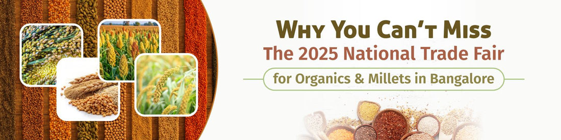 Why You Can’t Miss the 2025 National Trade Fair for Organics & Millets in Bangalore
