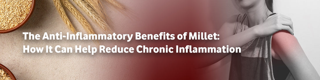 The Anti-Inflammatory Benefits of Millet: How It Can Help Reduce Chronic Inflammation