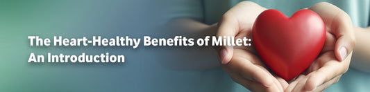 The Heart-Healthy Benefits of Millet: An Introduction