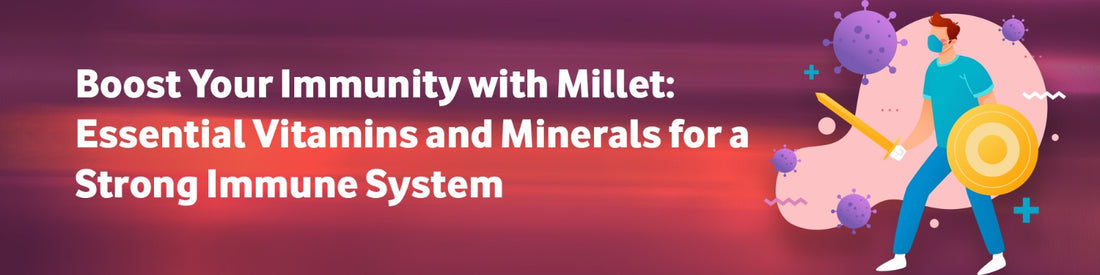 Boost Your Immunity with Millet: Essential Vitamins and Minerals for a Strong Immune System