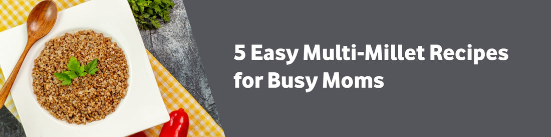 5 Easy Multi-Millet Recipes for Busy Moms