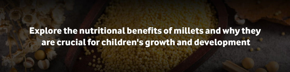 Explore the Nutritional Benefits of Millets and Why They are Crucial For Children's Growth and Development