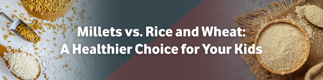 Millets vs Rice and Wheat: A Healthier Choice for Your Kids