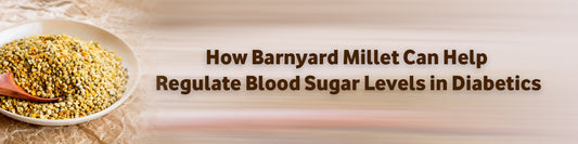 How Barnyard Millet Can Help Regulate Blood Sugar Levels in Diabetics